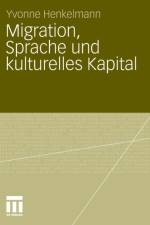 Migration, Sprache Und Kulturelles Kapital af Yvonne Bianca Henkelmann