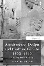 Architecture, Design and Craft in Toronto 1900-1940 af Alla Myzelev