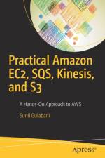 Practical Amazon EC2, SQS, Kinesis, and S3 af Sunil Gulabani