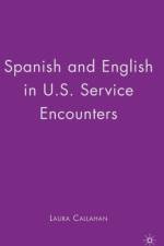 Spanish and English in U.S. Service Encounters af Laura Callahan