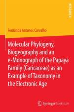 Molecular Phylogeny, Biogeography and an e-Monograph of the Papaya Family (Caricaceae) as an Example of Taxonomy in the Electronic Age af Fernanda Antunes Carvalho