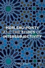 Merleau-Ponty and the Ethics of Intersubjectivity af Anya Daly