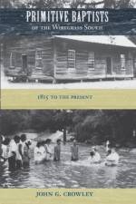 Primitive Baptists of the Wiregrass South af John G. Crowley
