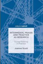 Intermedial Praxis and Practice as Research af Joanne Scott