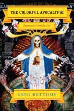The Colorful Apocalypse – Journeys in Outsider Art af Greg Bottoms