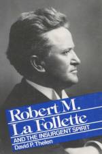 Robert M.La Follette and the Insurgent Spirit af University of Wisconsin Press
