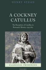 A Cockney Catullus af Henry (Leverhulme Early Career Research Fellow Stead