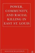 Power, Community, and Racial Killing in East St. Louis af M. McLaughlin