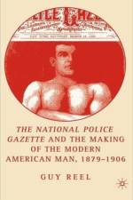 National Police Gazette and the Making of the Modern American Man, 1879-1906 af G. Reel