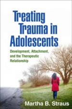 Treating Trauma in Adolescents af Martha B. (Antioch University New England Strauss