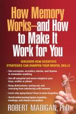 How Memory Works--and How to Make It Work for You af Robert (PhD (deceased) Madigan