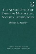 The Applied Ethics of Emerging Military and Security Technologies af Braden R. Allenby