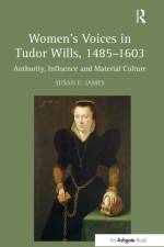 Women's Voices in Tudor Wills, 1485–1603 af Susan E. James