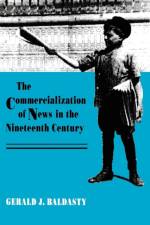 Commercialization of News in the Nineteenth Century af Gerald J. Baldasty