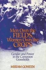 Men Own the Fields, Women Own the Crops af Miriam Goheen