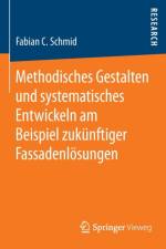 Methodisches Gestalten und systematisches Entwickeln am Beispiel zukunftiger Fassadenloesungen af Fabian C. Schmid