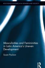 Masculinities and Femininities in Latin America's Uneven Development