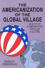The Americanization of the Global Village af Roger B. Rollin