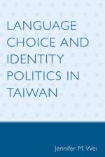 Language Choice and Identity Politics in Taiwan af Jennifer M. Wei
