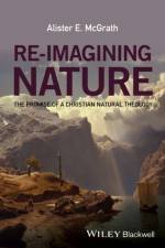 Re-Imagining Nature af Alister E. (University of Oxford) McGrath
