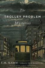 The Trolley Problem Mysteries af F.M. (Littauer Professor of Philosophy and Public Policy in the Kennedy School of Government at Harvard University and Professor of Philosophy Kamm