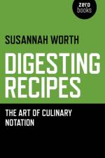 Digesting Recipes - The Art of Culinary Notation af Susannah Worth