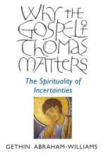 Why the Gospel of Thomas Matters – the Spirituality of Incertainties af Gethin Abraham–william