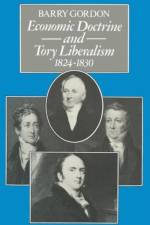 Economic Doctrine and Tory Liberalism 1824–1830 af Barry Gordon