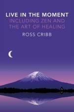 Live in the Moment, Including Zen and the Art of Healing af Ross Cribb