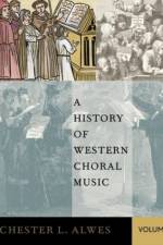 A History of Western Choral Music, Volume 1 af Chester L. (Associate Professor of Choral Music Alwes