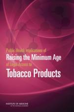Public Health Implications of Raising the Minimum Age of Legal Access to Tobacco Products af Institute of Medicine