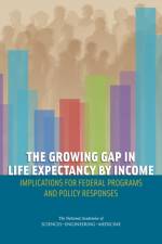 The Growing Gap in Life Expectancy by Income af Engineering National Academies of Sciences