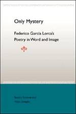 Only Mystery: Federico Garcia Lorca'S Poetry in World and Image af University Press of Florida