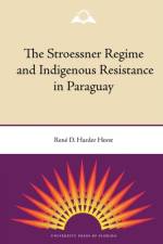 The Stroessner Regime and Indigenous Resistance in Paraguay af Rene Harder Horst