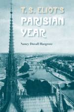 T. S. Eliot'S Parisian Year af Nancy Duvall Hargrove