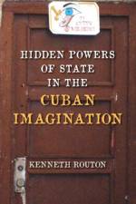 Hidden Powers of State in the Cuban Imagination af Kenneth Routon