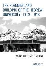 The Planning and Building of the Hebrew University, 1919–1948 af Diana Dolev
