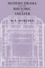 Modern Drama and the Rhetoric of Theater af W. B. Worthen
