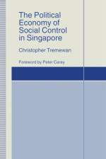 The Political Economy of Social Control in Singapore af Christopher Tremewan