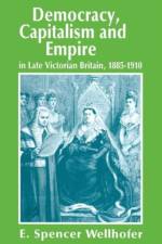 Democracy, Capitalism and Empire in Late Victorian Britain, 1885-1910 af E. Spencer Wellhofer