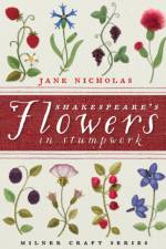 Shakespeare's Flowers in Stumpwork af Jane Nicholas