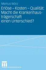 Erloese - Kosten - Qualitat: Macht Die Krankenhaustragerschaft Einen Unterschied? af Markus Woerz