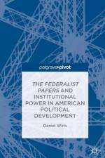 The Federalist Papers and Institutional Power In American Political Development af D. Wirls
