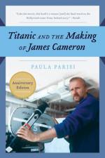 Titanic and the Making of James Cameron af Paula Parisi