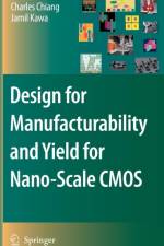 Design for Manufacturability and Yield for Nano-Scale CMOS af Charles Chiang