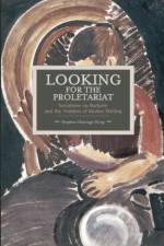 Looking For The Proletariat: Socialisme Ou Barbarie And The Problem Of Worker Writing af Stephen Hastings-King