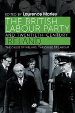 British Labour Party and Twentieth-Century Ireland af Laurence Marley