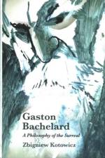 Gaston Bachelard: A Philosophy of the Surreal af Zbigniew Kotowicz