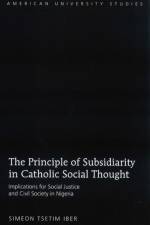 The Principle of Subsidiarity in Catholic Social Thought af Simeon Tsetim Iber
