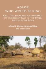 A Slave Who Would Be King: Oral Tradition and Archaeology of the Recent Past in the Upper Senegal River Basin af Jeffrey H. Altschul